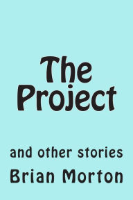 Title: The Project: and other stories, Author: Brian Morton