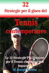 Title: 32 Strategie per il gioco del Tennis contemporaneo: Le 32 Strategie Piu Preziose per il Tennis che potrai mai imparare!, Author: Joseph Correa