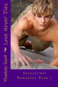Title: Love Never Dies: Paranormal Romances Book 1, Author: Thomas Edward Scott