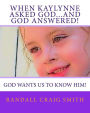 When Kaylynne asked God...and God answered!: God wants us to know Him!