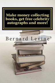 Title: Make money collecting books, get free celebrity autographs and more!, Author: Bernard Levine