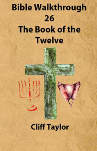 Title: Bible Walkthrough - 26 - The Book of the Twelve, Author: Cliff Taylor