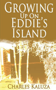 Title: Growing up on Eddie's Island, Author: Charles Kaluza
