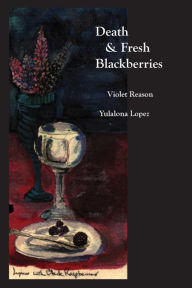 Title: Death & Fresh Blackberries: Dialogues with Death, Author: Violet Reason