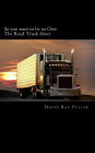 So you want to be an Over the Road Truck Driver: What everyone needs to know!