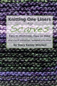 Title: Knitting One Liners for Scarves: Easy to Memorize, Easy to Make, Author: Stacy Kenny Mitchell