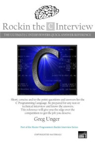 Title: Rockin the C Interview: The Ultimate C Interviewers Quick Answer Reference, Author: Greg Unger