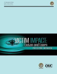 Title: Victim Impact: Listen and Learn Participant Workbook, Author: U S Department of Justice
