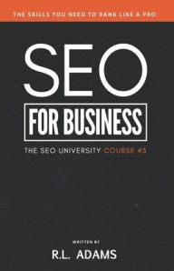 Title: SEO for Business: The Ultimate Business-Owner's Guide to Search Engine Optimization, Author: R L Adams