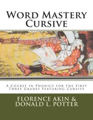 Title: Word Mastery Cursive: A Course in Phonics for the First Three Grades Featuring Cursive, Author: Donald L Potter