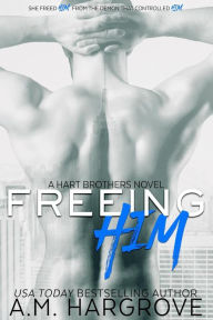 Title: Freeing Him: A Hart Brothers Novel, Book 2, Author: A M Hargrove