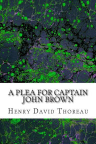 Title: A Plea for Captain John Brown: (Henry David Thoreau Classics Collection), Author: Henry David Thoreau