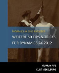 Title: Weitere 50 Tips & Tricks fï¿½r Dynamics AX 2012: German Edition, Author: Kurt Mekelburg