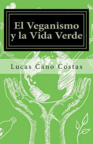 Title: El Veganismo y la Vida Verde, Author: Lucas Cano Costas