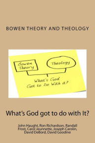 Title: Bowen Theory and Theology: What's God Got to do with It?, Author: John F Haught