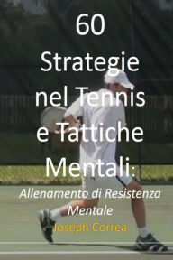 Title: 60 Strategie nel Tennis e Tattiche Mentali: Allenamento di Resistenza Mentale, Author: Joseph Correa