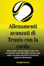 Allenamenti avanzati di Tennis con la corda: Questo libro vuole insegnarti come avere un controllo totale della pallina durante ogni punto con questo divertente ed avanzato gruppo di allenamenti