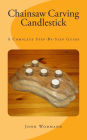 Chainsaw Carving - Candlestick: A Complete Step-By-Step Guide