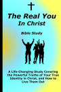 The Real You In Christ Bible Study: A Life-Changing Study Covering The Powerful Truths Of Your True Identity In Christ
