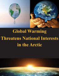 Title: Global Warming Threatens National Interests in the Arctic, Author: U.S. Army War College