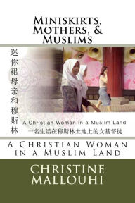 Title: Miniskirts, Mothers, & Muslims: A Christian Woman in a Muslim Land, Author: Christine Mallouhi