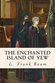 Title: The Enchanted Island of Yew, Author: L. Frank Baum