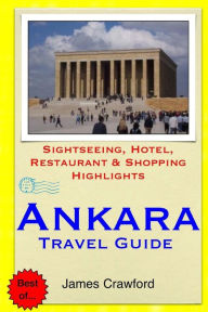 Title: Ankara Travel Guide: Sightseeing, Hotel, Restaurant & Shopping Highlights, Author: James Crawford