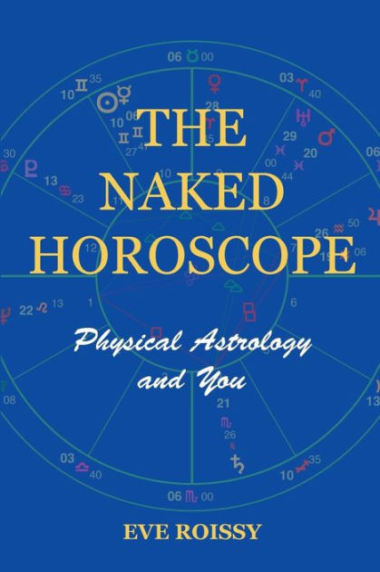 The Naked Horoscope Physical Astrology And You By Eve Roissy