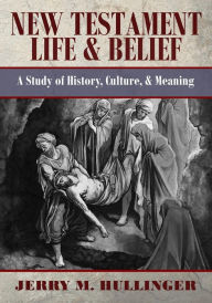 Title: New Testament Life and Belief: A Study in History, Culture, and Meaning, Author: Jerry Hullinger
