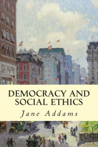 Title: Democracy and Social Ethics, Author: Jane Addams