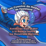 Title: Los Cuentos de Hadas de Fasieland - 7: Aventuras Bajo el Mar y la Batalla contra los Monstruos Marinos, Author: Andrey Goodkov
