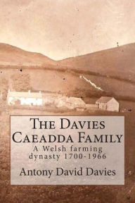 Title: The Davies Caeadda Family: A Welsh farming dynasty: 1700-1966, Author: Antony David Davies