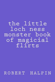Title: The little loch ness monster book of magicial flirts, Author: Robert Anthony Halpin