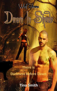 Title: Wolf Sirens Dawn in Shade: There is Darkness before Dawn, Author: Tina Smith