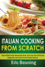 Italian Cooking From Scratch - How to Make Fresh Homemade Pasta, Grow Your Own Herbs and Vegetables and Cook Classical Italian Recipes