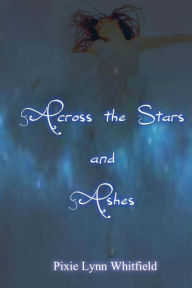 Title: Across the Stars and Ashes, Author: Pixie Lynn Whitfield