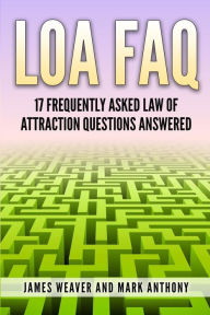 Title: LoA FAQ: 17 Frequently Asked Law of Attraction Questions Answered, Author: Mark Anthony