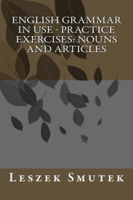Title: English Grammar in Use - Practice Exercises: Nouns and Articles, Author: Leszek Smutek
