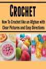 Crochet: How to Crochet Like an Afghan with Clear Pictures and Easy Directions: (Crochet, Knitting, Knitting for Beginners, Crochet for Beginners)
