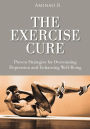 The Exercise Cure: Proven Strategies for Overcoming Depression and Enhancing Well-Being