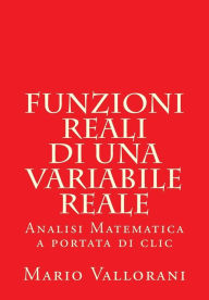 Title: Funzioni reali di una variabile reale: Analisi Matematica a portata di clic, Author: Mario Vallorani