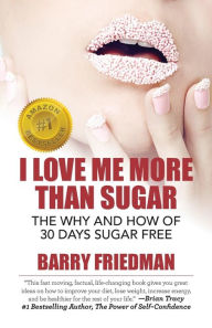 Title: I Love Me More Than Sugar: The Why and How of 30 Days Sugar Free, Author: Barry Friedman