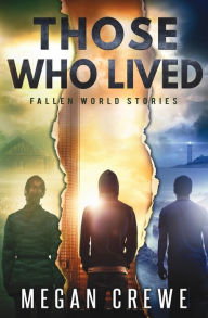 Title: Those Who Lived: Fallen World Stories, Author: Megan Crewe