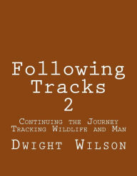 Title: Following Tracks 2: Continuing the Journey Tracking Wildlife and Man, Author: Dwight Wilson