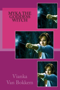Title: Myka the Goddess Witch, Author: Vianka Van Bokkem