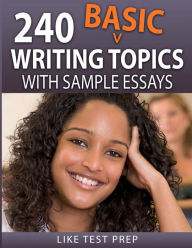 Title: 240 Basic Writing Topics: with Sample Essays, Author: Like Test Prep