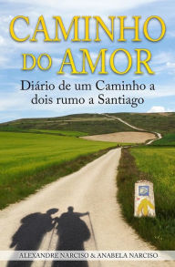 Title: Caminho do Amor: Diário de um Caminho a dois rumo a Santiago, Author: Anabela Narciso