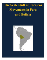 Title: The Scale Shift of Cocalero Movements in Peru and Bolivia, Author: Naval Postgraduate School
