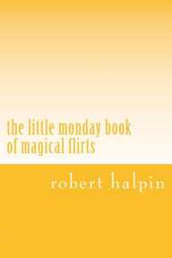 Title: The little monday book of magical flirts, Author: Robert Anthony Halpin