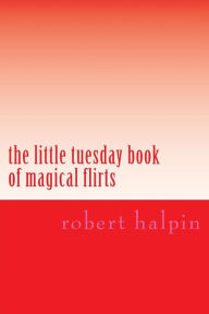 Title: The little tuesday book of magical flirts, Author: Robert Anthony Halpin